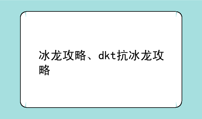 冰龙攻略、dkt抗冰龙攻略