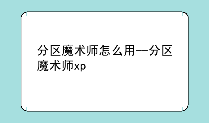 分区魔术师怎么用--分区魔术师xp
