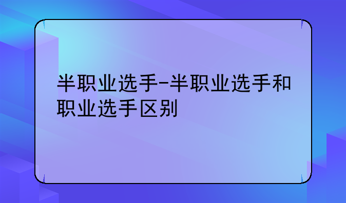 半职业选手-半职业选手和职业选手区别