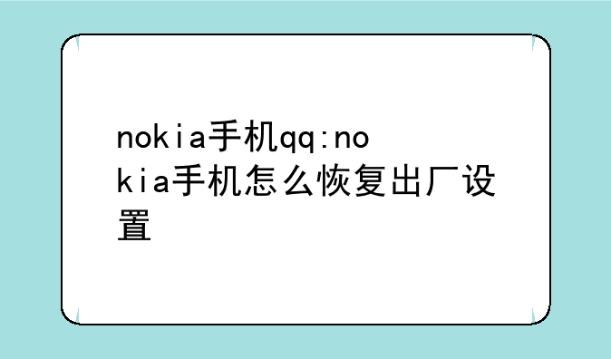 nokia手机qq:nokia手机怎么恢复出厂设置